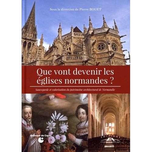 Que Vont Devenir Les Églises Normandes ? - Sauvegarde Et Valorisation Du Patrimoine Architectural De Normandie