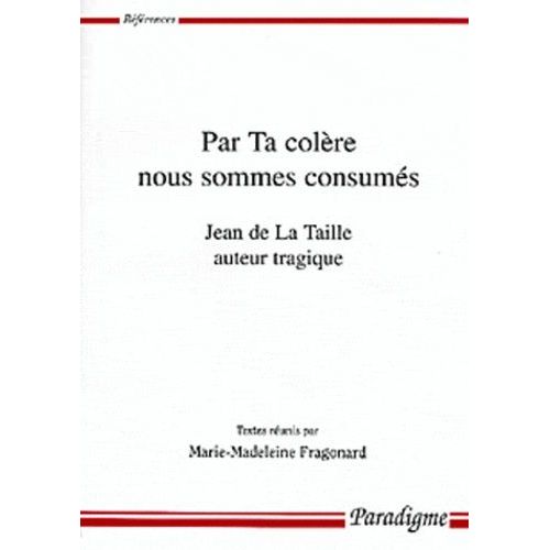 Par Ta Colere Nous Sommes Consumes - Jean De La Taille Auteur Tragique