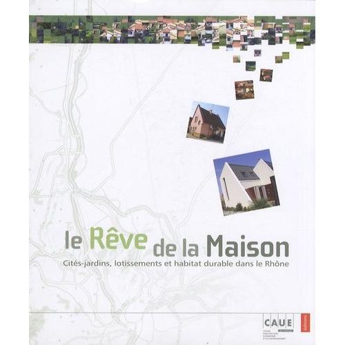 Le Rêve De La Maison - Cités-Jardins, Lotissements Et Habitat Durable Dans Le Rhône