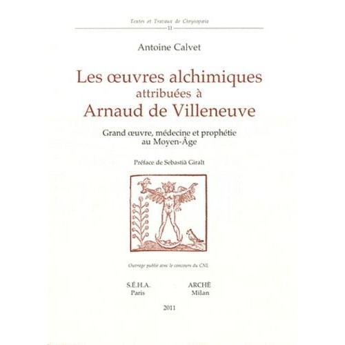 Les Oeuvres Alchimiques Attribuées À  Arnaud De Villeneuve - Grand Oeuvre, Médecine Et Prophétie Au Moyen Age