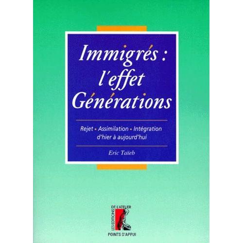 Immigres - L'effet Generations - Rejet, Assimilation, Intégration D'hier À Aujourd'hui