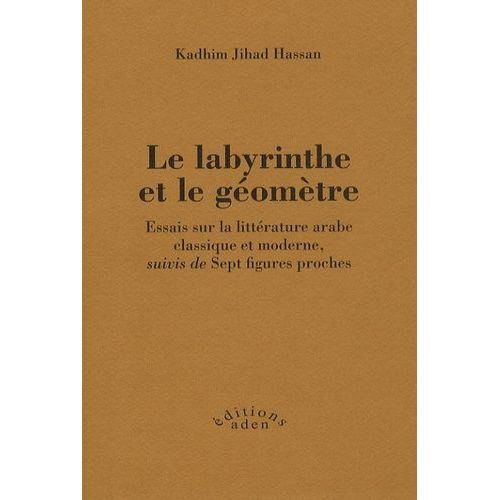 Le Labyrinthe Et Le Géomètre - Essais Sur La Littérature Arabe Classique Et Moderne, Suivis De Sept Figures Proches
