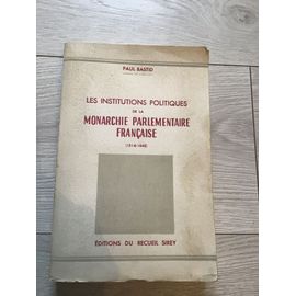 Les Institutions Politiques De La Monarchie Parlementaire Française : 1814-1848