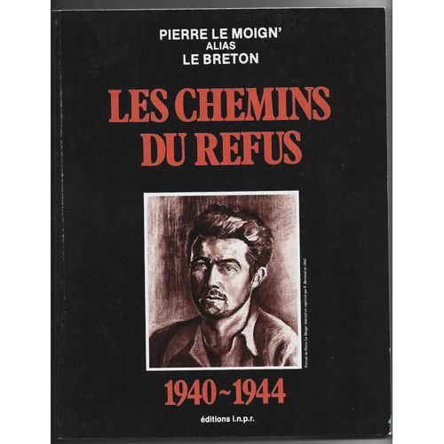 Les Chemins Du Refus 1940 - 1944 . Pierre Le Moign' Alias Le Breton 1982