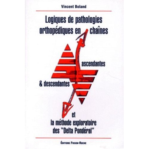 Logiques De Pathologies Orthopédiques En Chaînes Ascendantes Et Descendantes & Méthode Exploratoire Des "Delta Pondéral