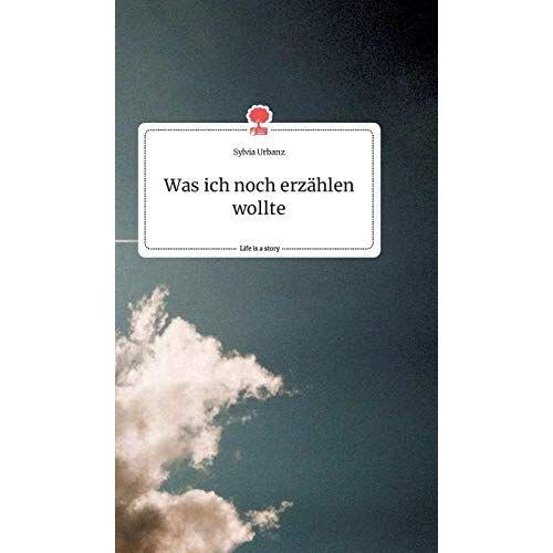 Was Ich Noch Erzählen Wollte. Life Is A Story - Story.One