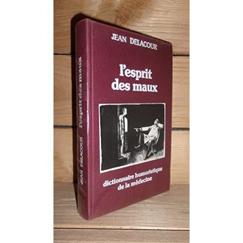 L'esprit Des Maux : Dictionnaire Humoristique De La Médecine : 5000 Facéties Pour Maintenir La Santé Par Le Rire