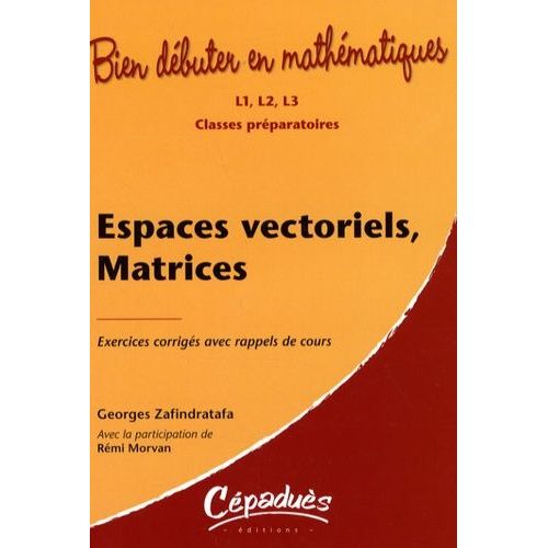 Espaces Vectoriels, Matrices - Exercices Corrigés Avec Rappels De Cours : L1, L2, L3, Classes Préparatoires