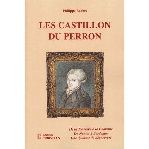 Les Castillon Du Perron - De La Touraine À La Charente - De Nantes À Bordeaux - Une Dynastie De Négociants