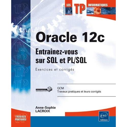 Oracle 12c - Entrainez-Vous Sur Sql Et Pl/Sql, Exercices Et Corrigés