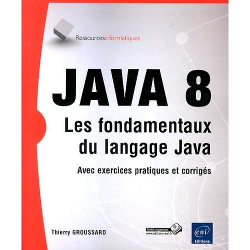 Java 8 - Les Fondamentaux Du Langage Java (Avec Exercices Pratiques Et Corrigés)