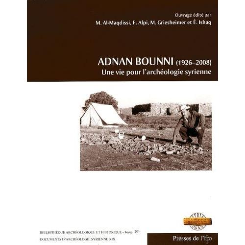 Adnan Bounni (1926-2008) - Une Vie Pour L'archéologie Syrienne