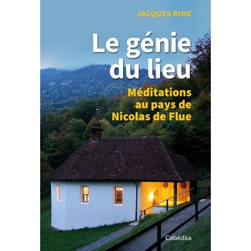 Le Génie Du Lieu - Méditations Au Pays De Nicolas De Flue