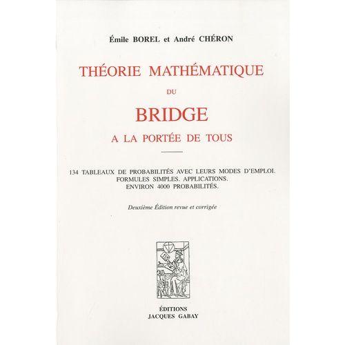 Théorie Mathématique Du Bridge À La Portée De Tous - 134 Tableaux De Probabilités Avec Leurs Modes D'emploi