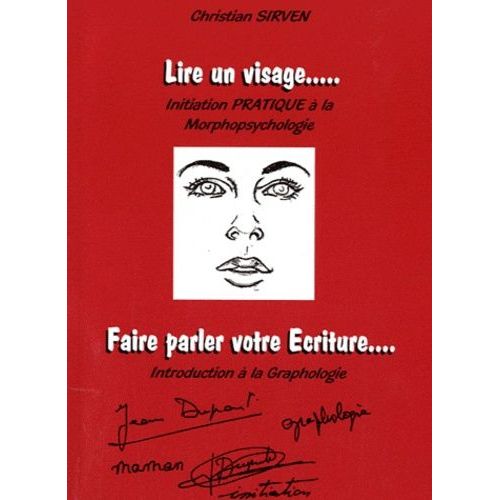 Lire Un Visage - Initiation Pratique À La Morpopsychologie - Faire Parler Votre Ecriture - Introduction À La Graphologie