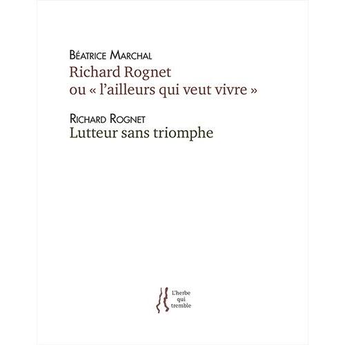 Richard Rognet Ou "L'ailleurs Qui Veut Vivre" Suivi De Lutteur Sans Triomphe