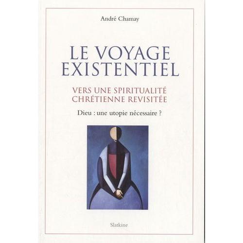 Le Voyage Existentiel - Vers Une Spiritualité Chrétienne Revisitée