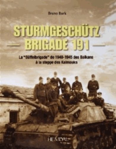 Sturmgeschütz Brigade 191 - La Buffelbrigade De 1940-1945 Des Balkans À La Steppe Des Kalmouks