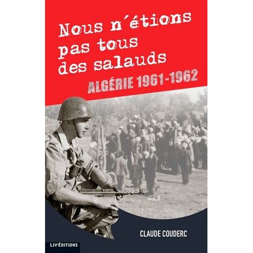 Nous N'étions Pas Tous Des Salauds - Algérie 1961-1962