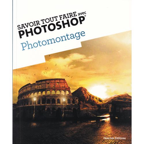 Savoir Tout Faire Avec Photoshop - Photomontage