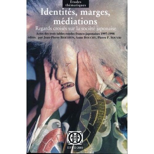 Identités, Marges, Médiations - Regards Croisés Sur La Société Japonaise, Actes Des 3 Tables Rondes Franco-Japonaises, 1997-1998