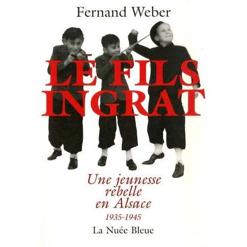 Le Fils Ingrat - Une Jeunesse Rebelle En Alsace 1935-1945