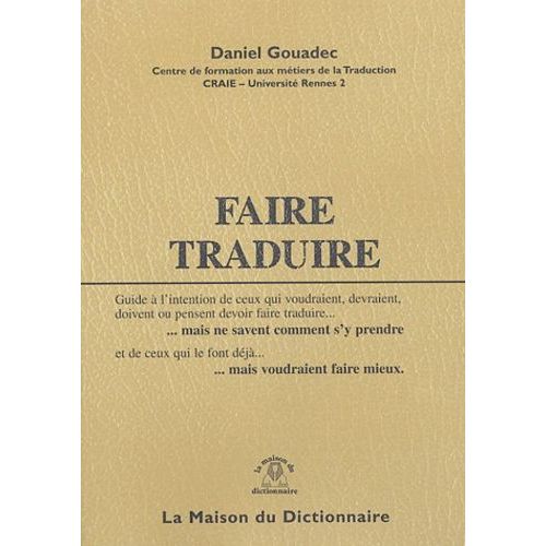 Faire Traduire - Guide À L'intention De Ceux Qui Qui Voudraient, Devraient, Doivent Ou Pensent Devoir Faire Traduire - Mais Ne Savent Comment S'y Prendre