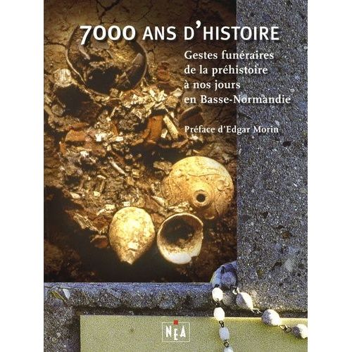 7000 Ans D'histoire - Gestes Funéraires De La Préhistoire À Nos Jours En Basse-Normandie