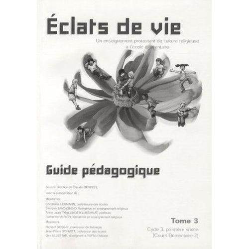 Eclats De Vie - Un Enseignement Protestant De Culture Religieuse À L'école Élémentaire Tome 3 Cycle 3, Première Année (Cours Elemantaire 2)