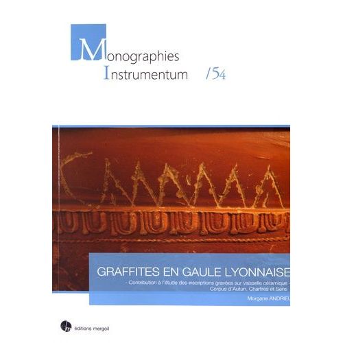 Graffites En Gaule Lyonnaise - Contribution À L'étude Des Inscriptions Sur Vaisselle Céramique : Corpus D'autun, Chartres Et Sens