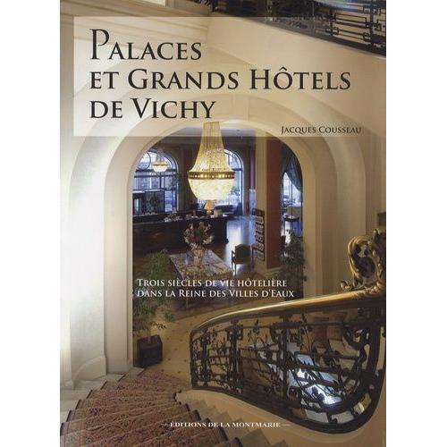 Palaces Et Grands Hôtels De Vichy - Trois Siècles De Vie Hôtelière Dans La Reine Des Villes D'eaux