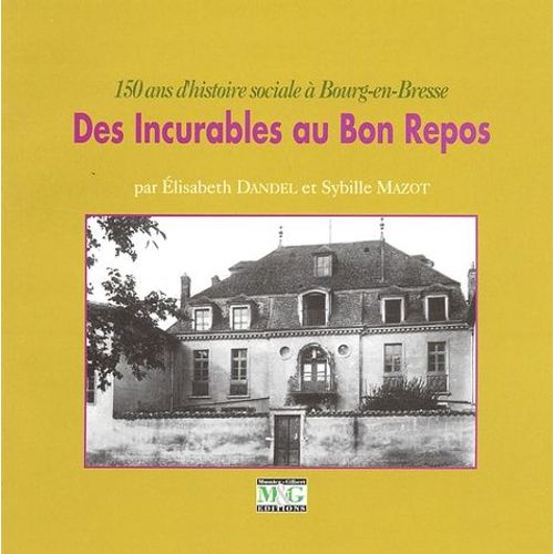 Des Incurables Au Bon Repos - 150 Ans D'histoire Sociale À Bourg-En-Bresse