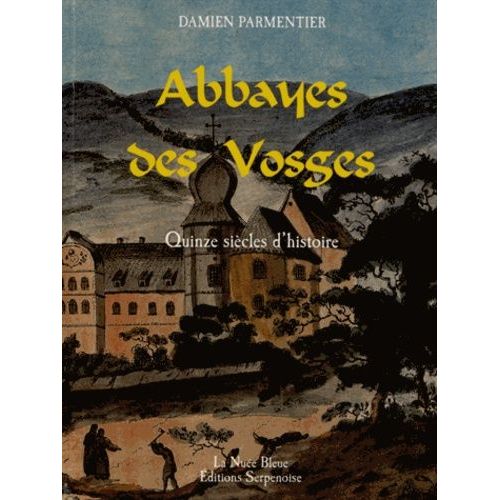 Abbayes Des Vosges - Quinze Siècles D'histoire
