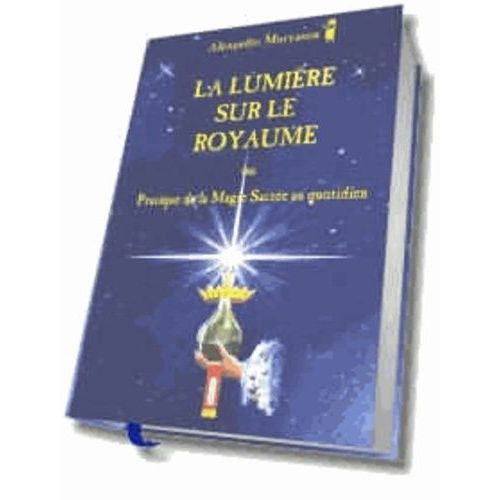 La Lumière Sur Le Royaume Ou Pratique De La Magie Sacrée Au Quotidien