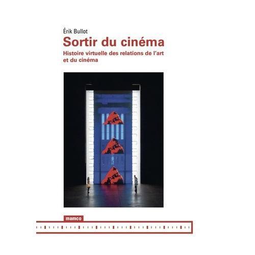 Sortir Du Cinéma - Histoire Virtuelle Des Relations De L'art Et Du Cinéma