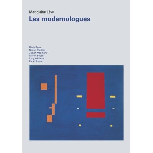 Les Modernologues - David Diao, Simon Starling, Josiah Mcelheny, Martin Boyce, Lucy Williams, Farah Atassi
