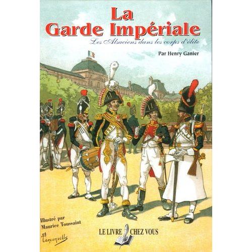 La Garde Impériale - Les Alsaciens Dans Les Corps D'élite