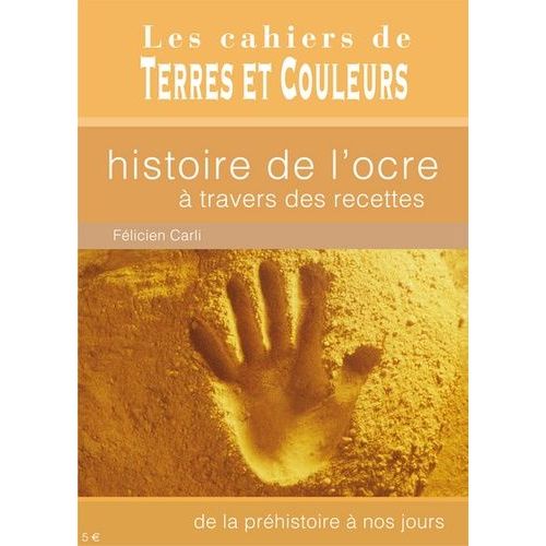Histoire De L'ocre À Travers Des Recettes - De La Préhistoire À Nos Jours
