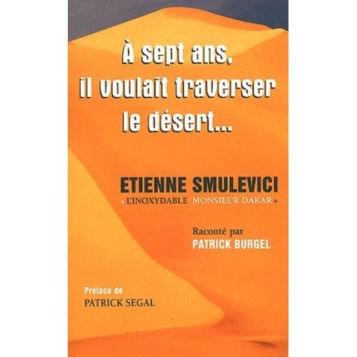 A 7 Ans, Il Voulait Traverser Le Désert - Etienne Smulevici, "L'inoxydable Monsieur Dakar