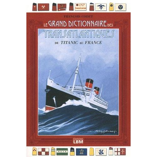 Grand Dictionnaire Des Transatlantiques - Du Titanic Au France