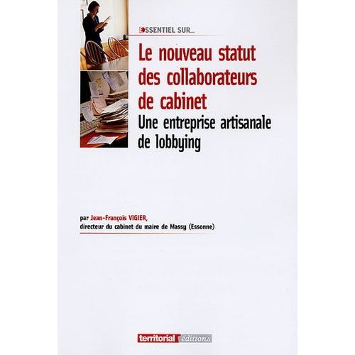 Une Entreprise Artisanale De Lobbying - La Recherche D'un Meilleur Statut Pour Les Collaborateurs De Cabinet Des Collectivités Locales