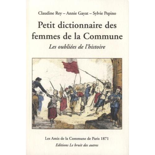 Petit Dictionnaire Des Femmes De La Commune De Paris 1871 - Les Oubliées De L'histoire