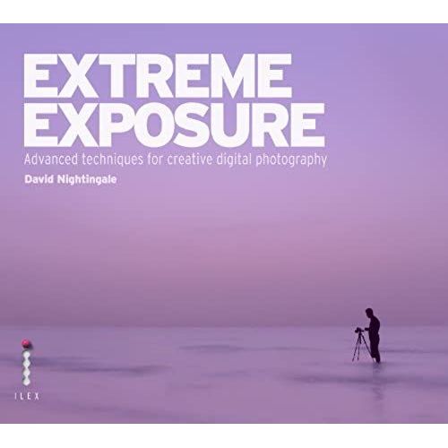 Extreme Exposure: Advanced Techniques For Creative Digital Photography