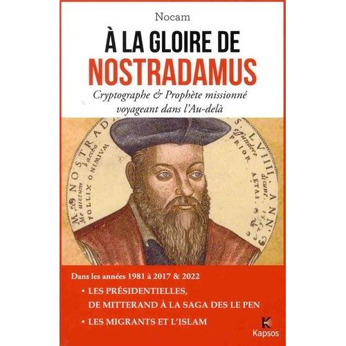 A La Gloire De Nostradamus - Cryptographe Et Prophète Missionné Voyageant Dans L'au-Delà