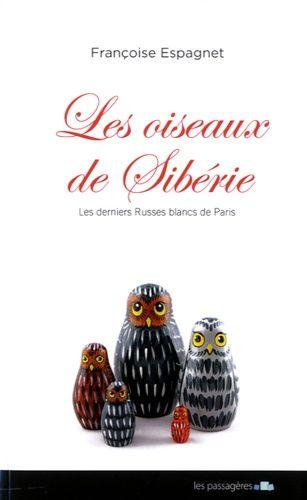 Les Oiseaux De Sibérie - Les Derniers Russes Blancs De Paris