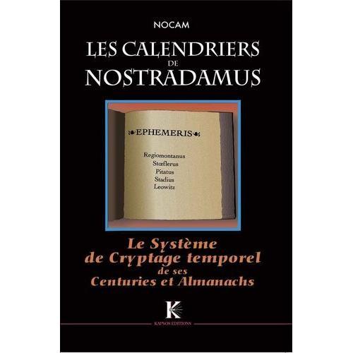 Les Calendriers De Nostradamus - Le Système De Cryptage Temporel De Ses Centuries Et Almanachs