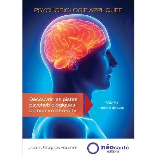Psychobiologie Appliquée - Découvrir Les Pistes Psychobiologiques De Nos "Mal-A-Dit - Tome 1, Notions De Base