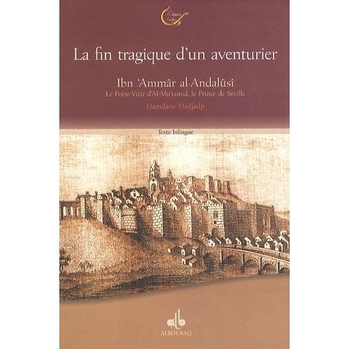Ibn 'ammâr Al Andalûsî - Le Poète-Vizir D'al Mu'tamid, Le Prince De Séville Ou La Fin Tragique D'un Aventurier (422/1033-479/1086), Édition Bilingue Français-Arabe