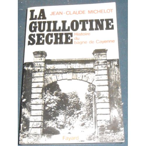La Guillotine Sèche Histoire Du Bagne De Cayenne