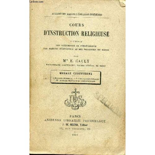 Cours D Instruction Religieuse À L Usage Des Catéchismes De Persévérance Des Maisons D Éducation Et Des Personnes Du Monde - Morale Chrétienne - Morale Générale,Les Fausses Morales, Morale Pratique Du(...)